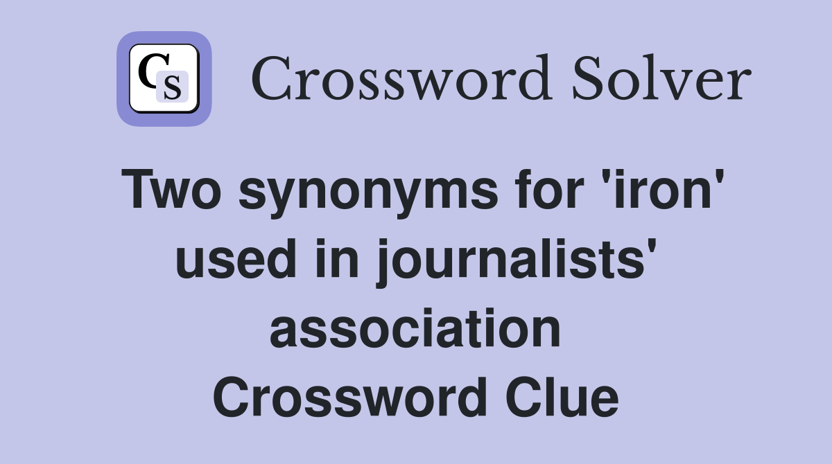 Two synonyms for 'iron' used in journalists' association Crossword Clue