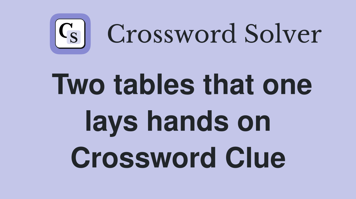 Two tables that one lays hands on Crossword Clue