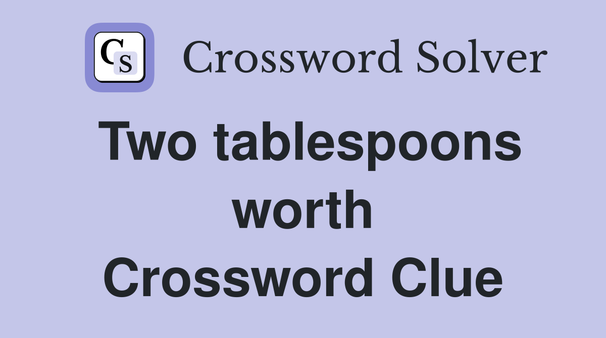 Two tablespoons worth Crossword Clue