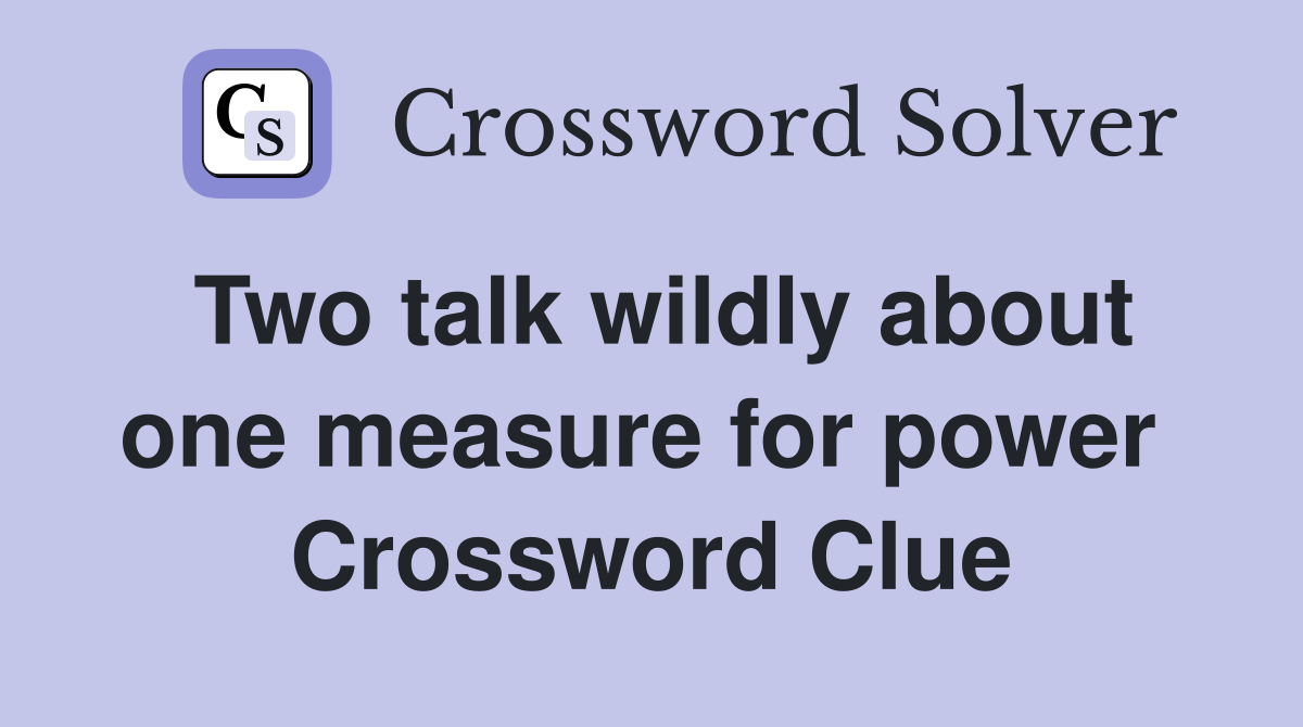 Two talk wildly about one measure for power  Crossword Clue