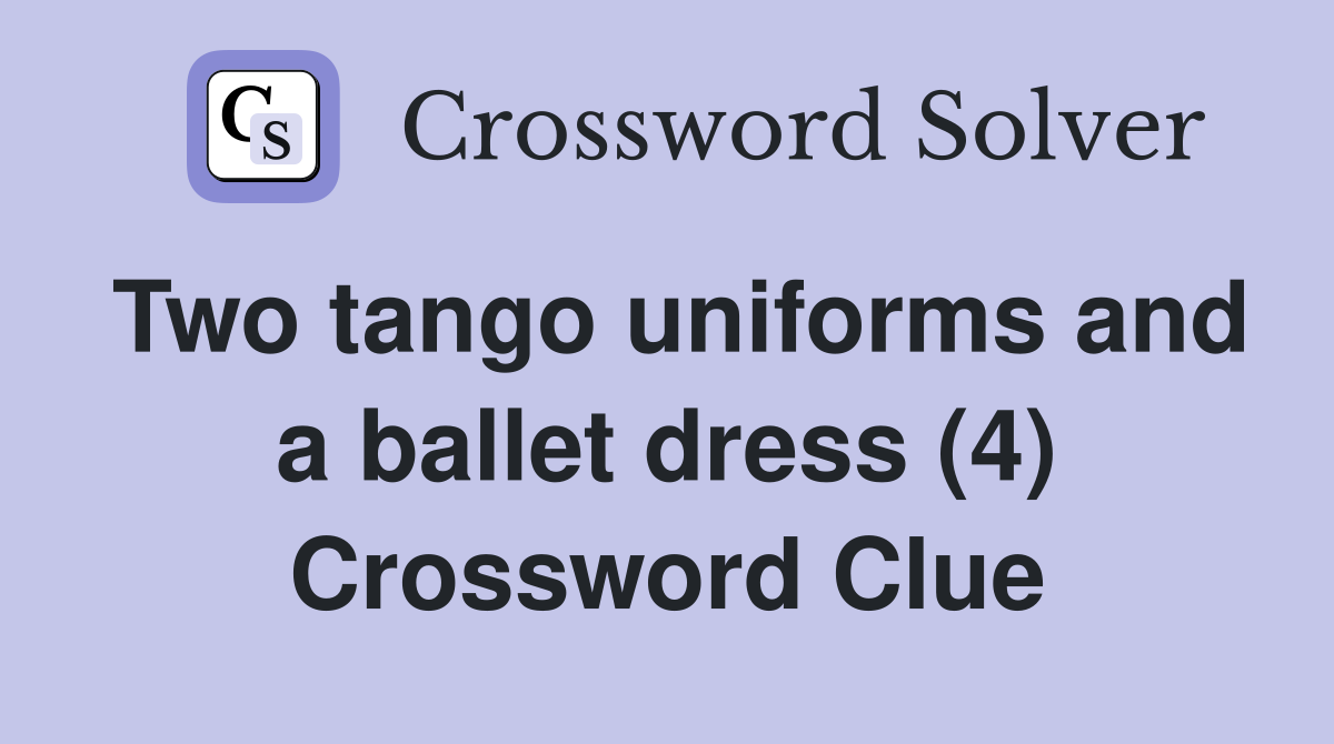 Two tango uniforms and a ballet dress (4) Crossword Clue