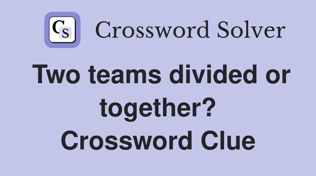 Two teams divided or together? Crossword Clue