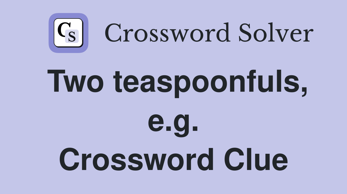 Two teaspoonfuls, e.g. Crossword Clue