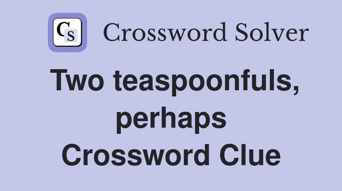 Two teaspoonfuls, perhaps Crossword Clue