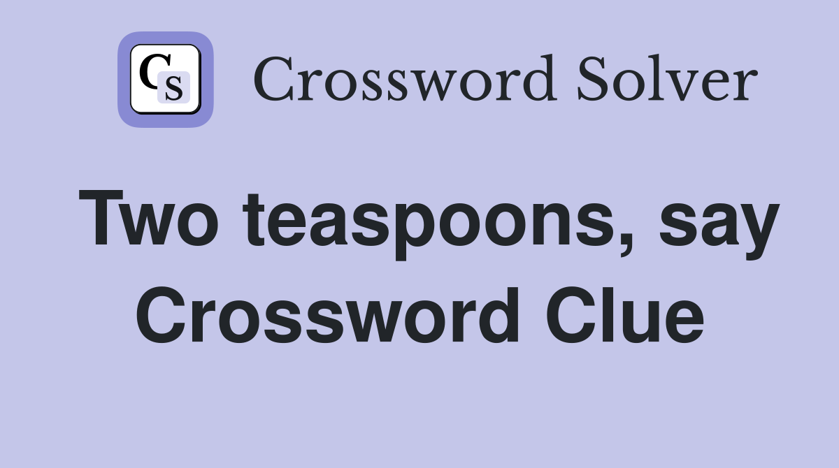 Two teaspoons, say Crossword Clue