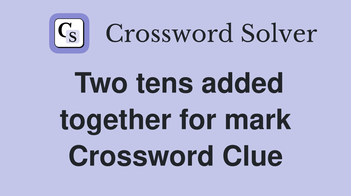Two tens added together for mark Crossword Clue