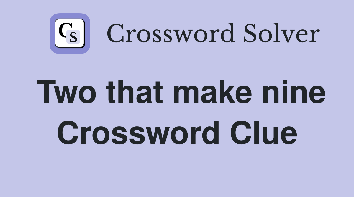 Two that make nine Crossword Clue