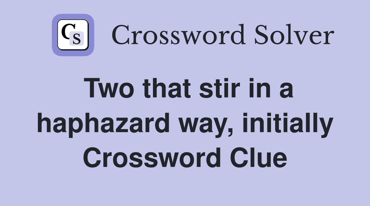 Two that stir in a haphazard way, initially Crossword Clue