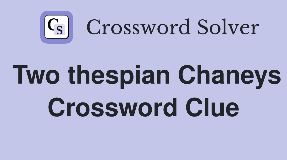 Two thespian Chaneys Crossword Clue