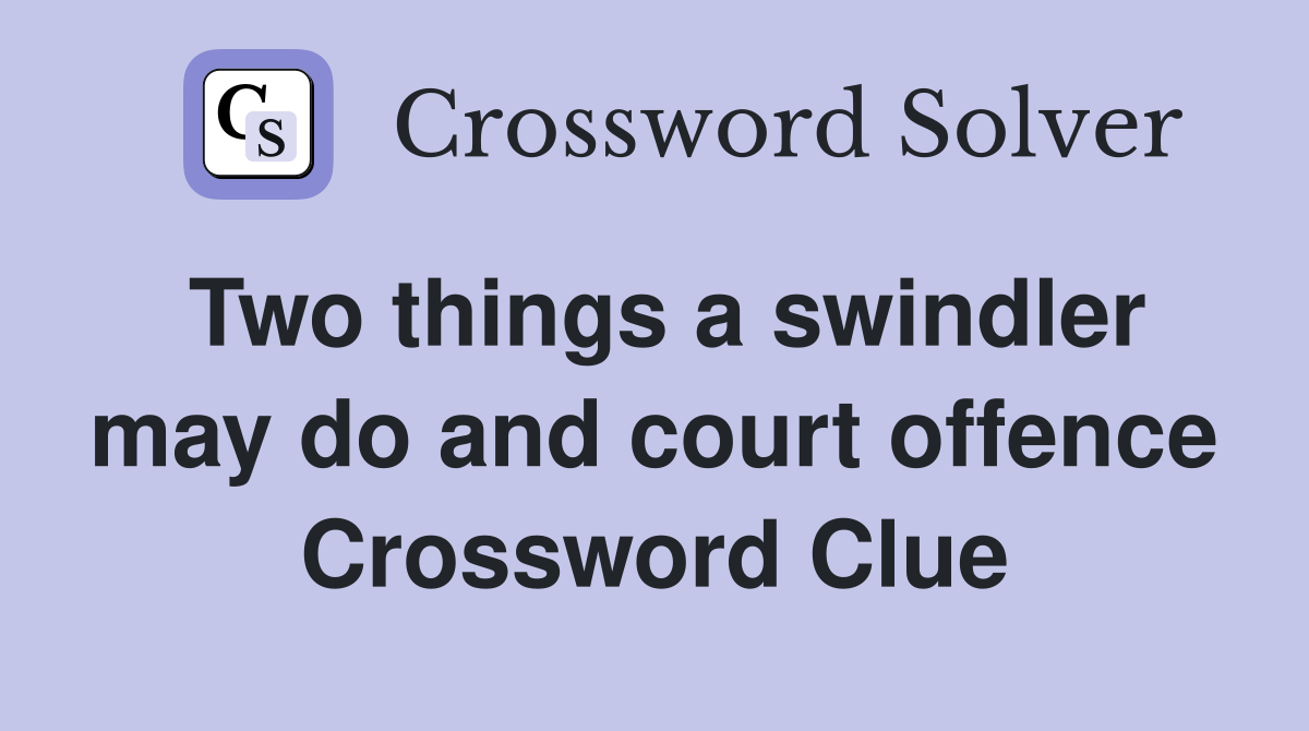 Two things a swindler may do and court offence Crossword Clue