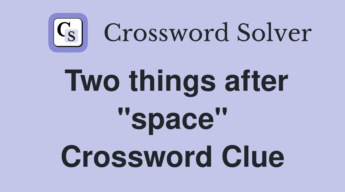 Two things after "space" Crossword Clue