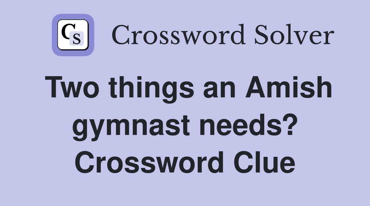 Two things an Amish gymnast needs? Crossword Clue