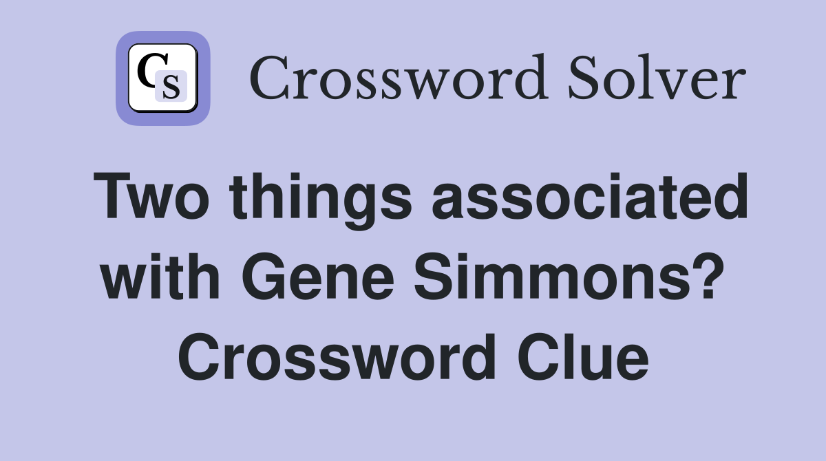 Two things associated with Gene Simmons? Crossword Clue