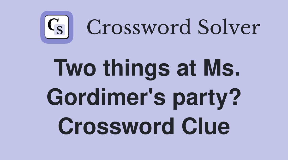 Two things at Ms. Gordimer's party? Crossword Clue