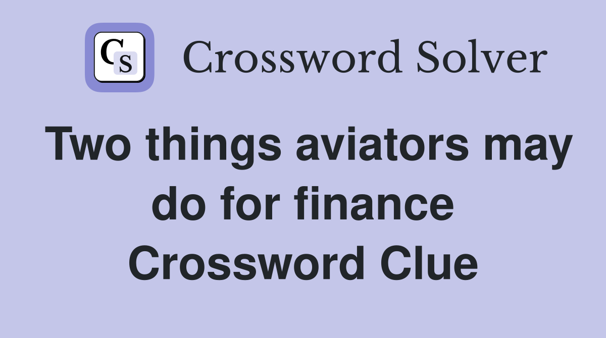 Two things aviators may do for finance Crossword Clue