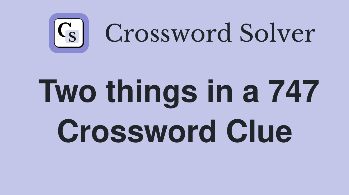 Two things in a 747 Crossword Clue