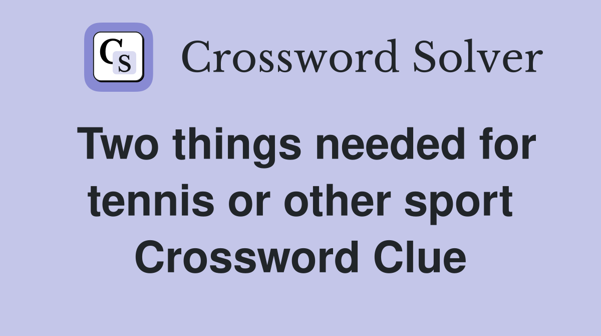 Two things needed for tennis or other sport Crossword Clue