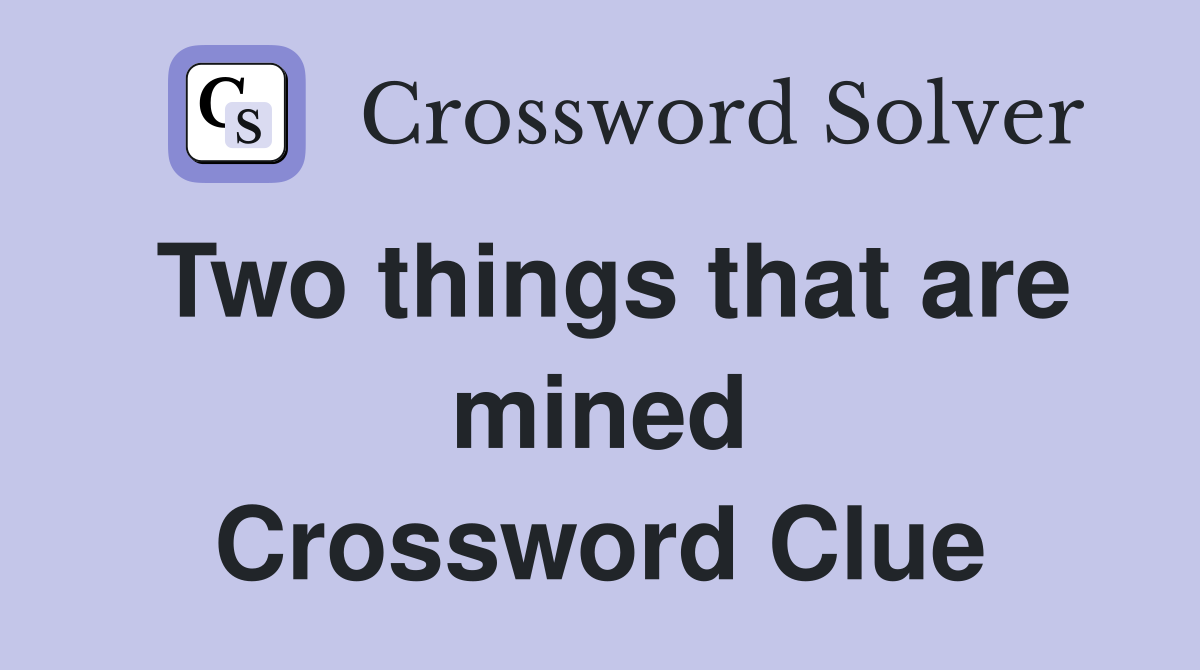 Two things that are mined Crossword Clue