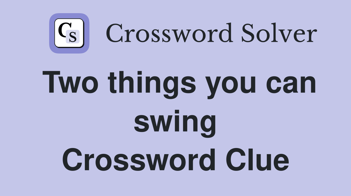 Two things you can swing Crossword Clue