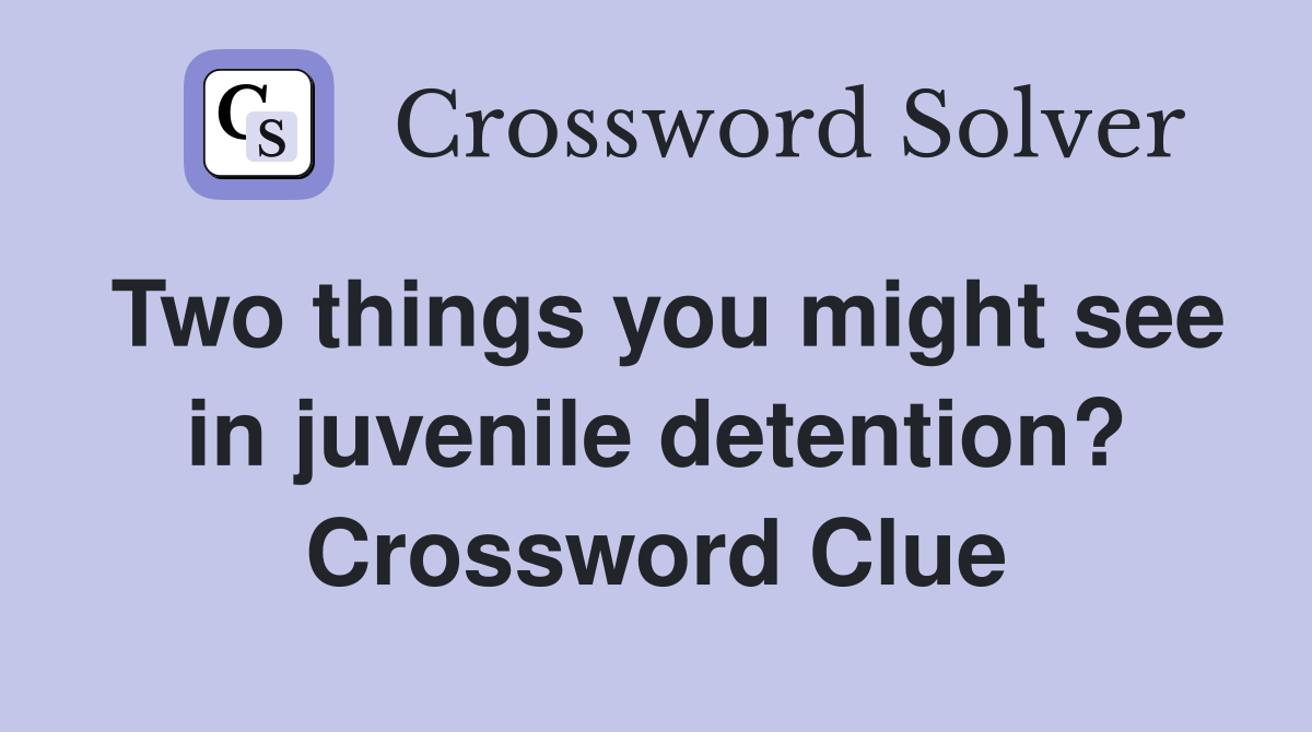 Two things you might see in juvenile detention? Crossword Clue