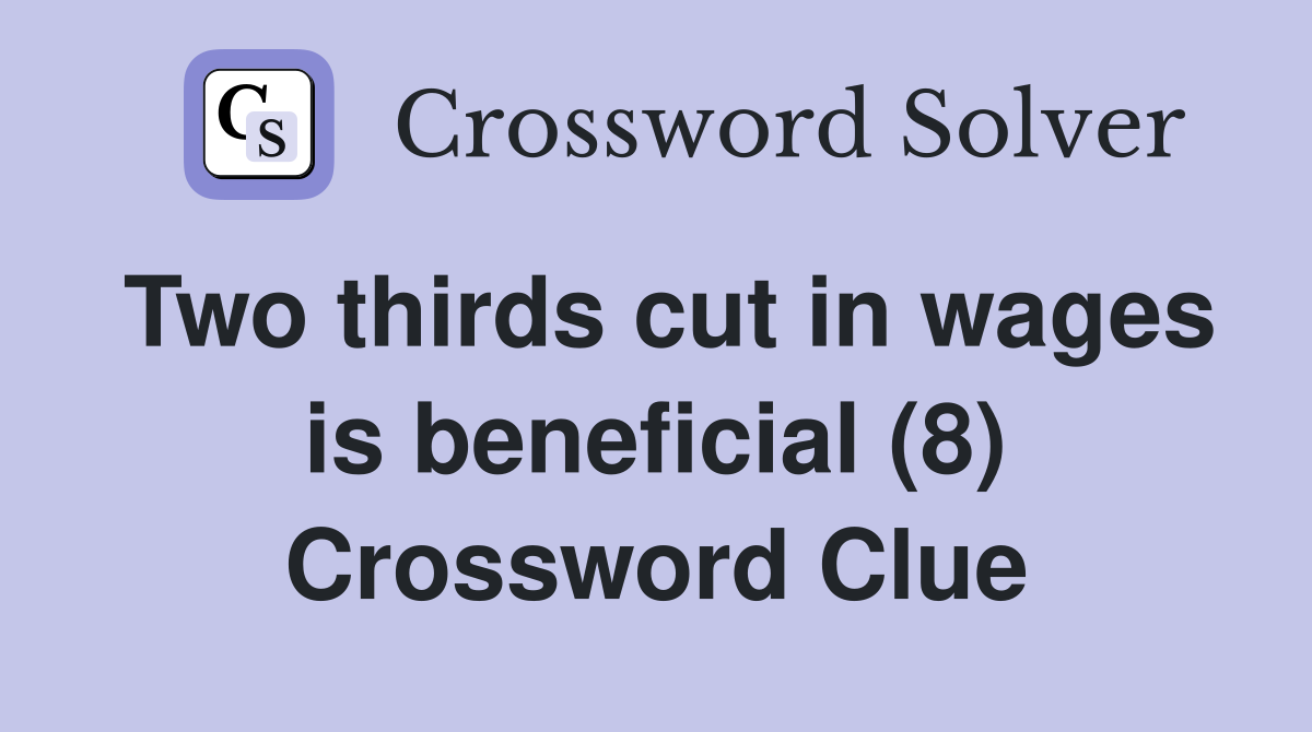 Two thirds cut in wages is beneficial (8) Crossword Clue
