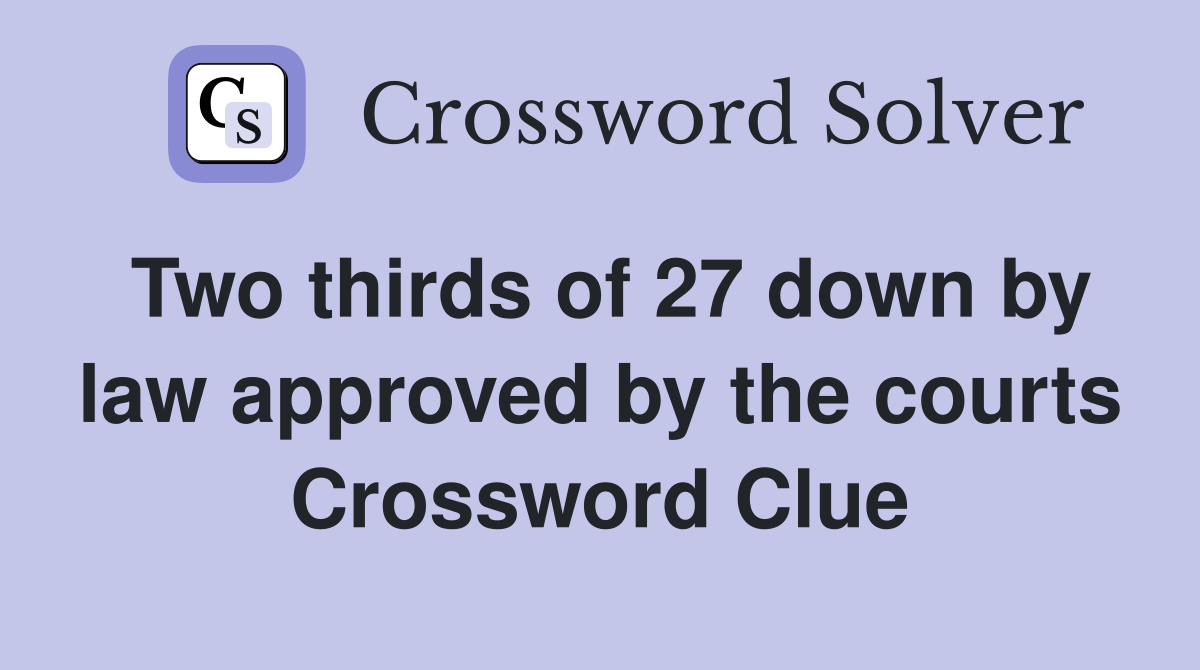 Two thirds of 27 down by law approved by the courts Crossword Clue