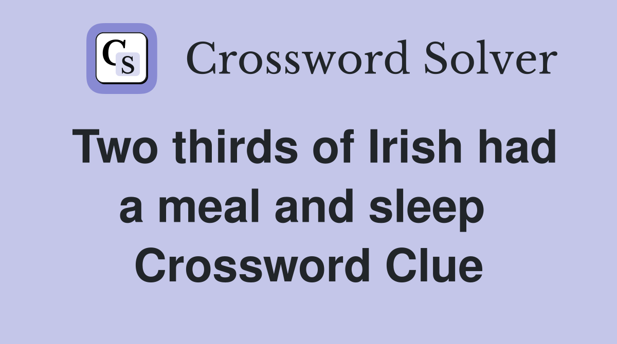 Two thirds of Irish had a meal and sleep  Crossword Clue