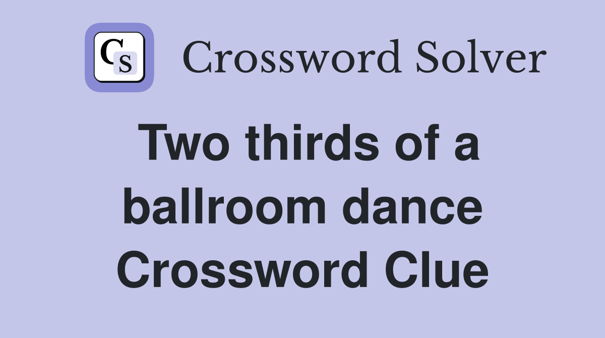 Two thirds of a ballroom dance Crossword Clue