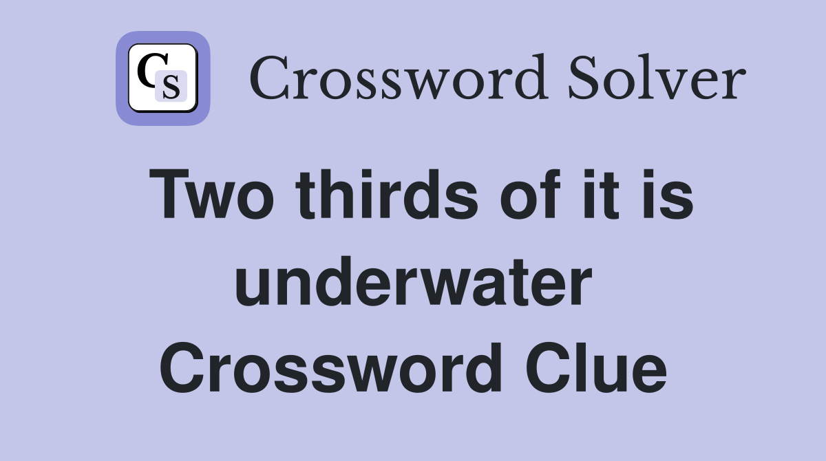 Two thirds of it is underwater Crossword Clue