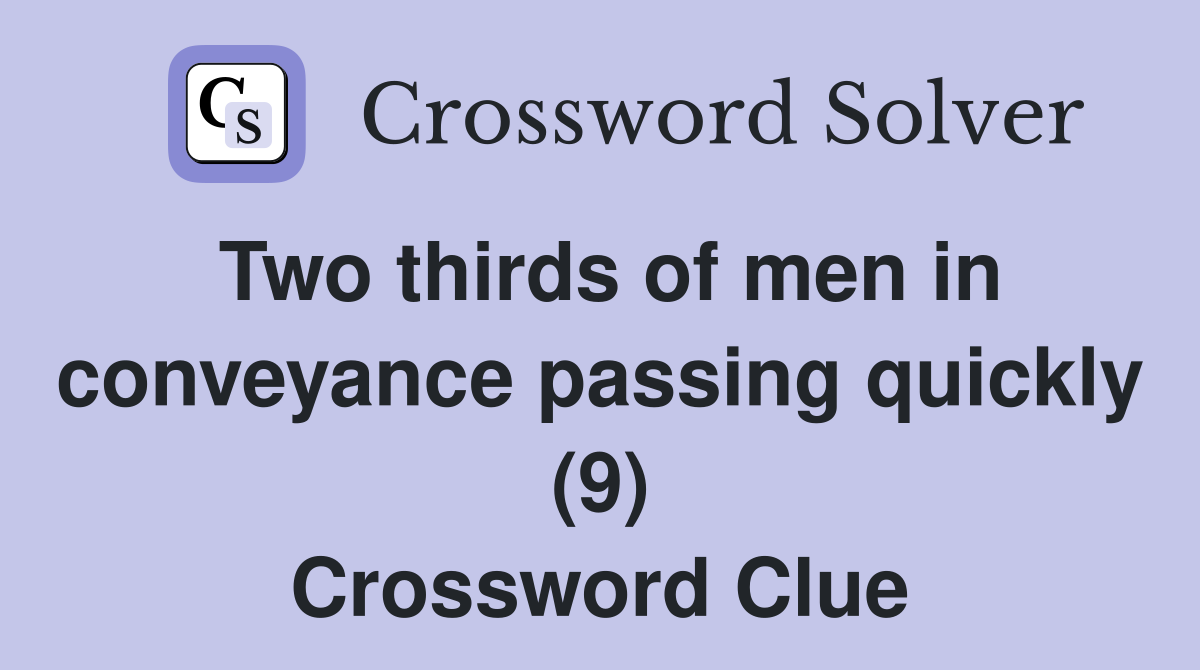 Two thirds of men in conveyance passing quickly (9) Crossword Clue