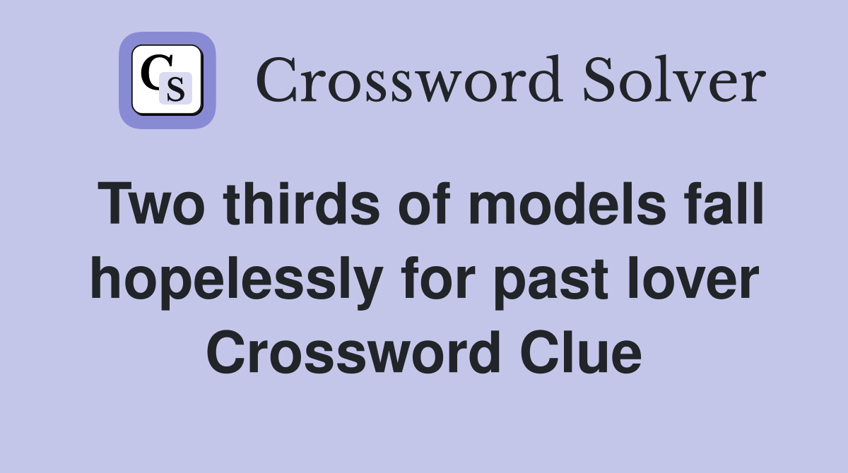Two thirds of models fall hopelessly for past lover Crossword Clue
