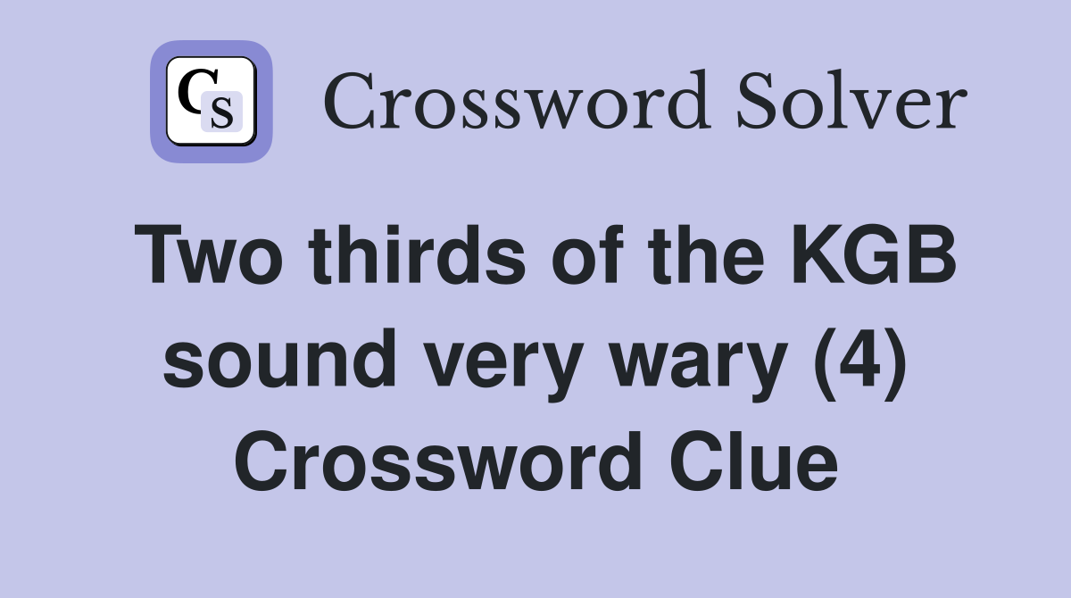 Two thirds of the KGB sound very wary (4) Crossword Clue