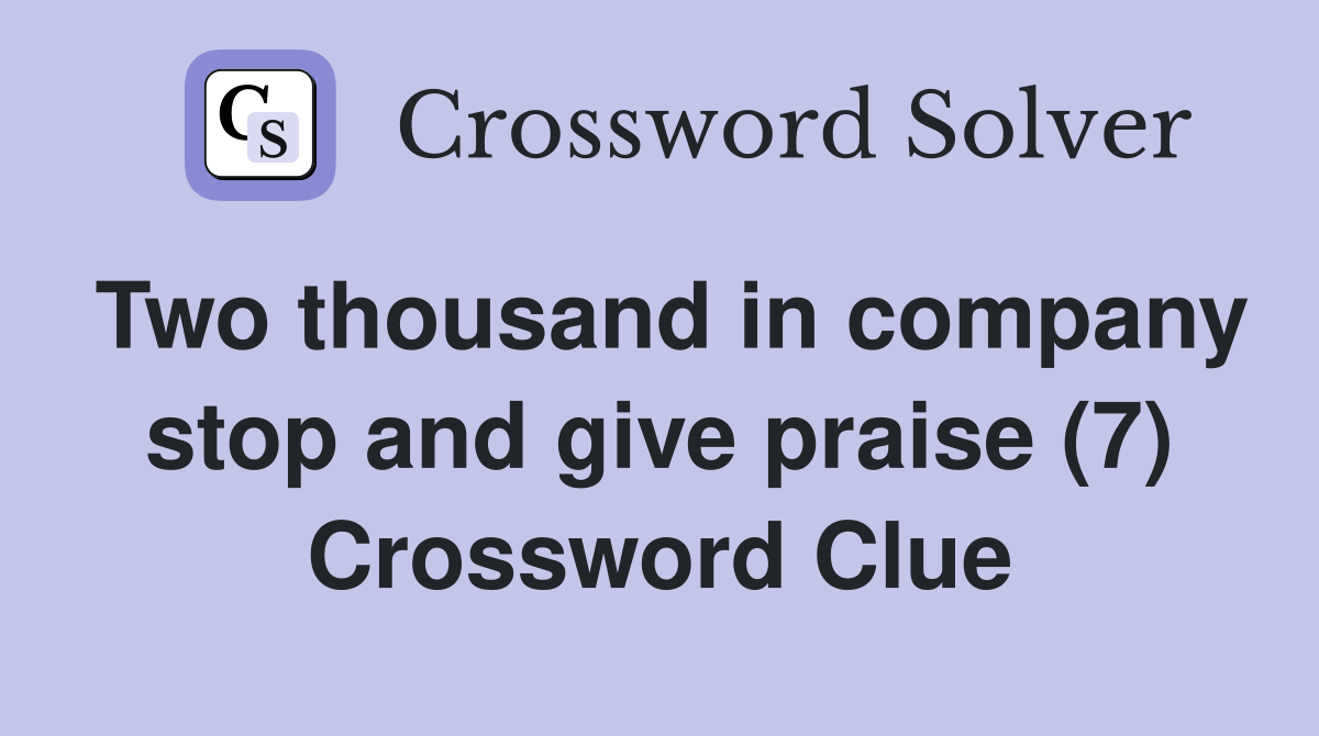 Two thousand in company stop and give praise (7) Crossword Clue