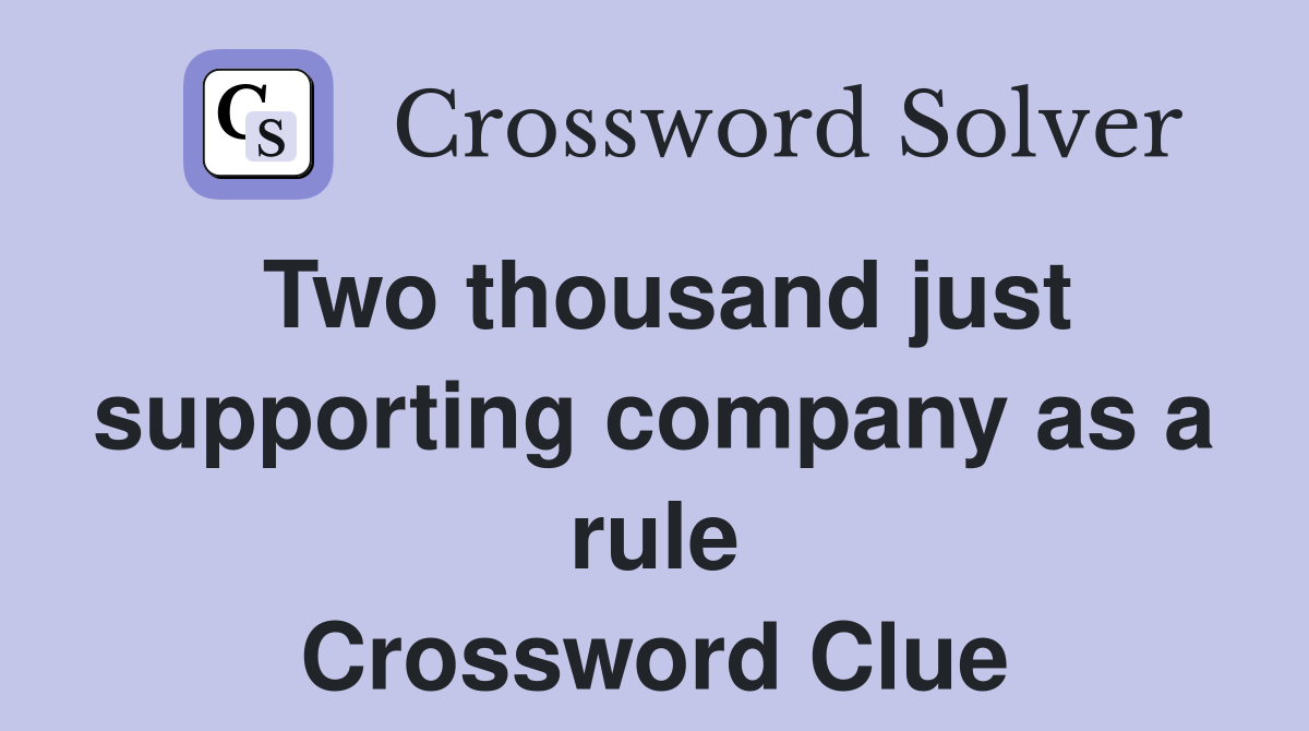 Two thousand just supporting company as a rule Crossword Clue