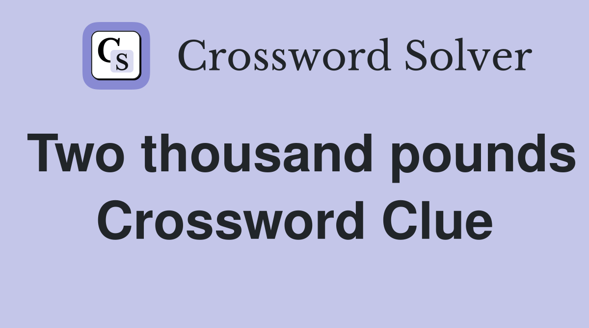 Two thousand pounds Crossword Clue