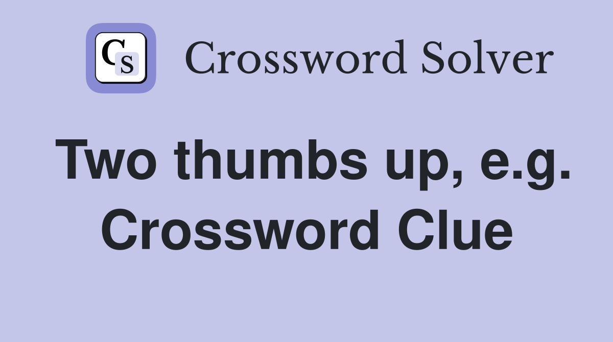 Two thumbs up, e.g. Crossword Clue