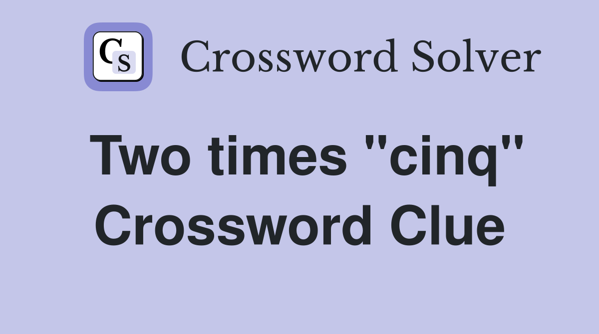 Two times "cinq" Crossword Clue
