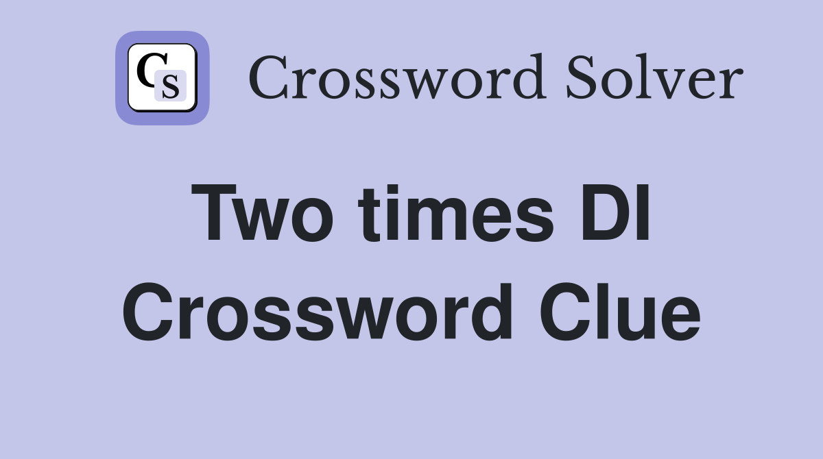 Two times DI Crossword Clue