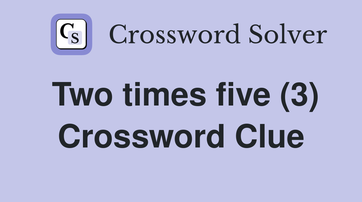 Two times five (3) Crossword Clue