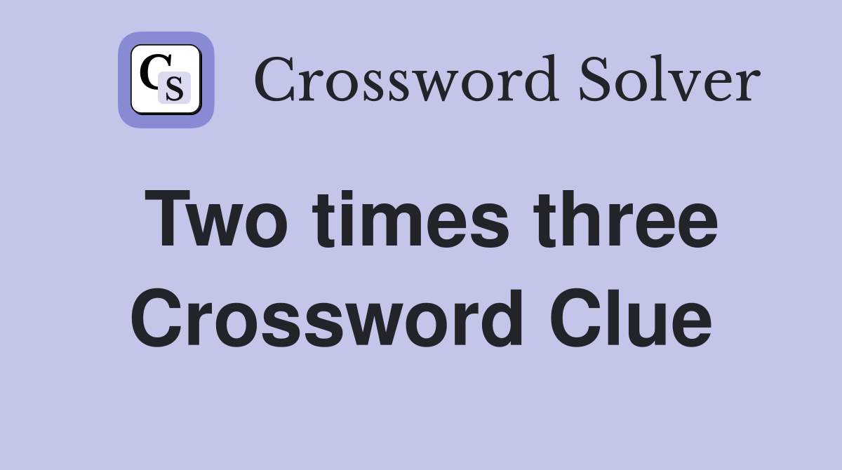 Two times three Crossword Clue