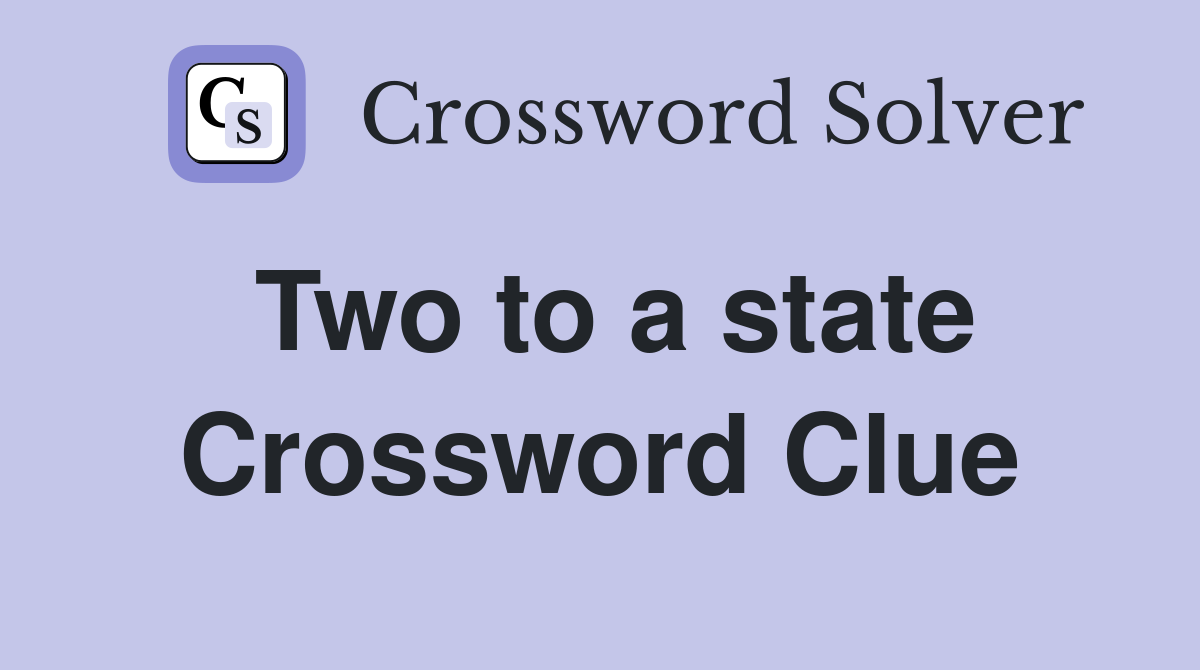 Two to a state Crossword Clue