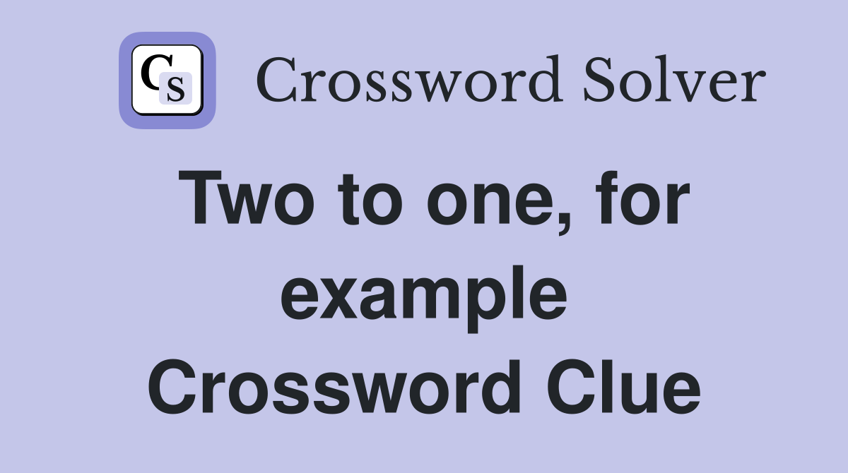 Two to one, for example Crossword Clue