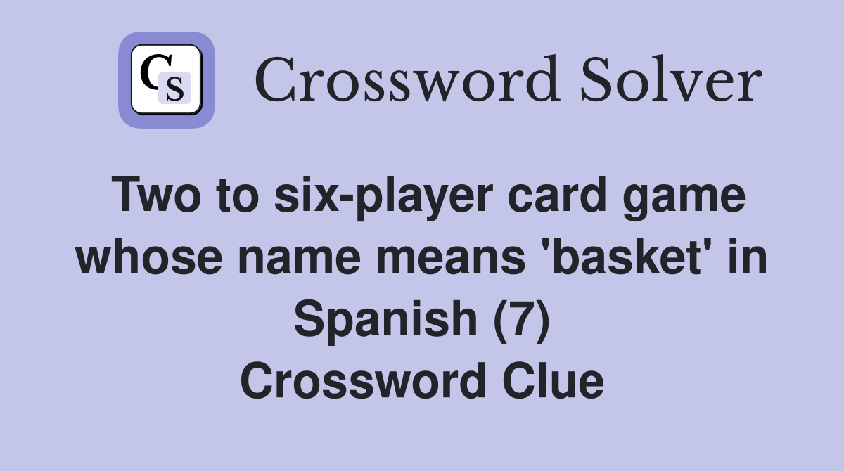 Two to six-player card game whose name means 'basket' in Spanish (7) Crossword Clue
