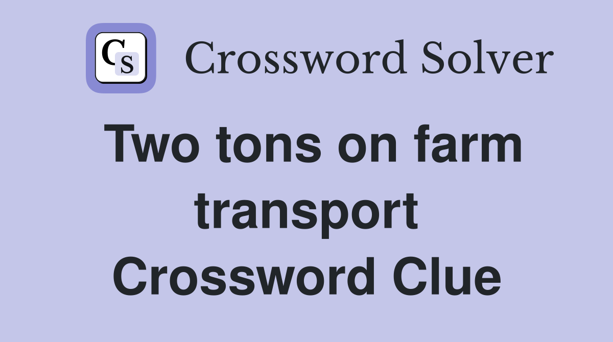 Two tons on farm transport Crossword Clue