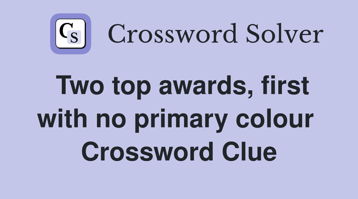 Two top awards, first with no primary colour  Crossword Clue