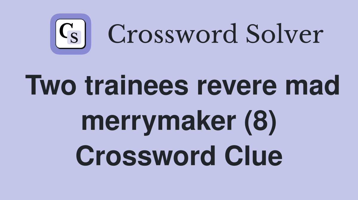 Two trainees revere mad merrymaker (8) Crossword Clue