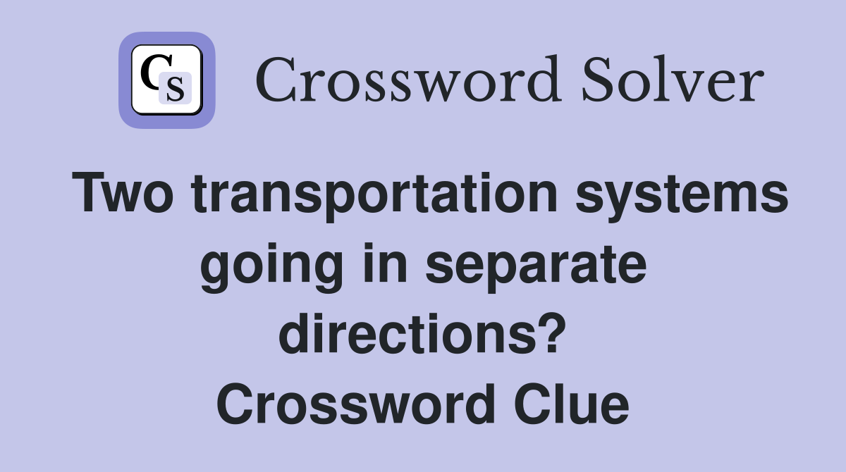 Two transportation systems going in separate directions? Crossword Clue