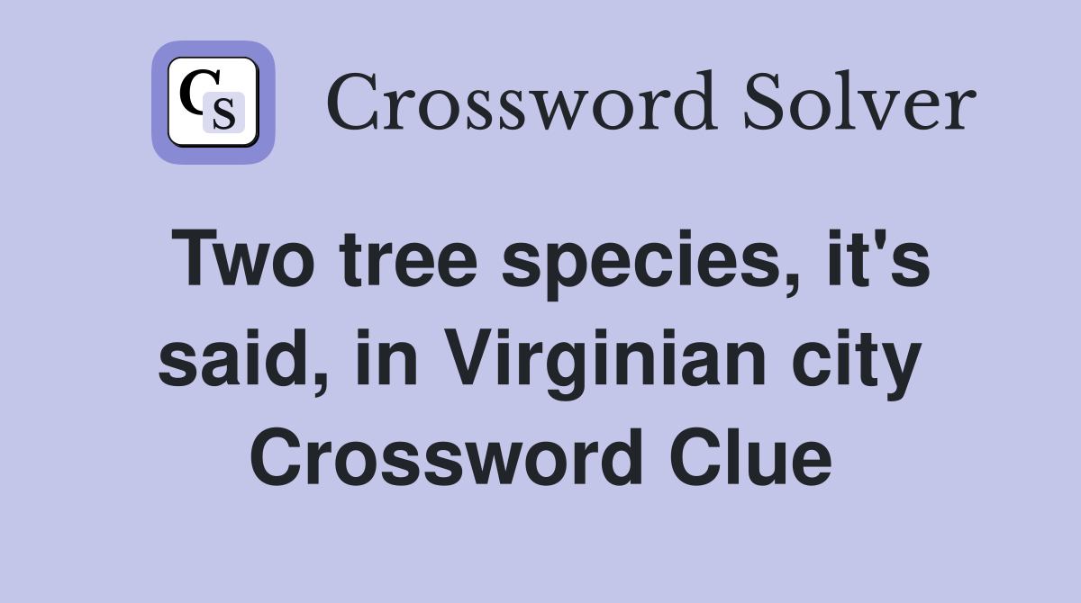 Two tree species, it's said, in Virginian city Crossword Clue
