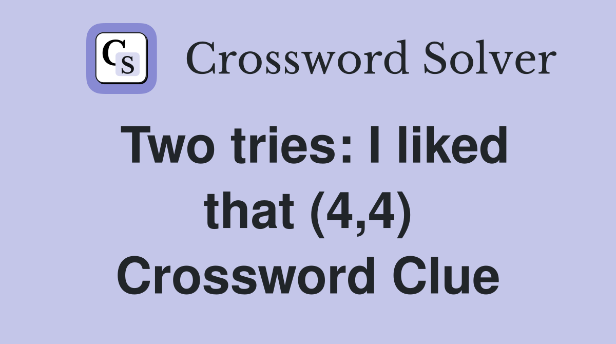 Two tries: I liked that (4,4) Crossword Clue