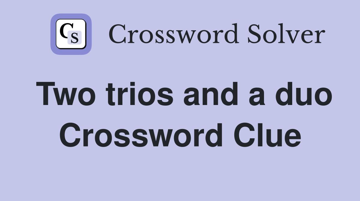 Two trios and a duo Crossword Clue